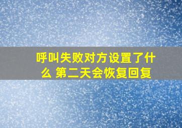 呼叫失败对方设置了什么 第二天会恢复回复